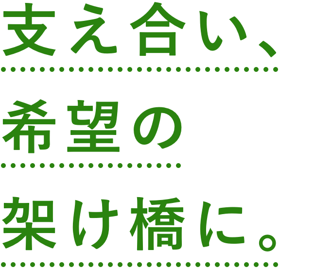 支え合い、希望の架け橋に。